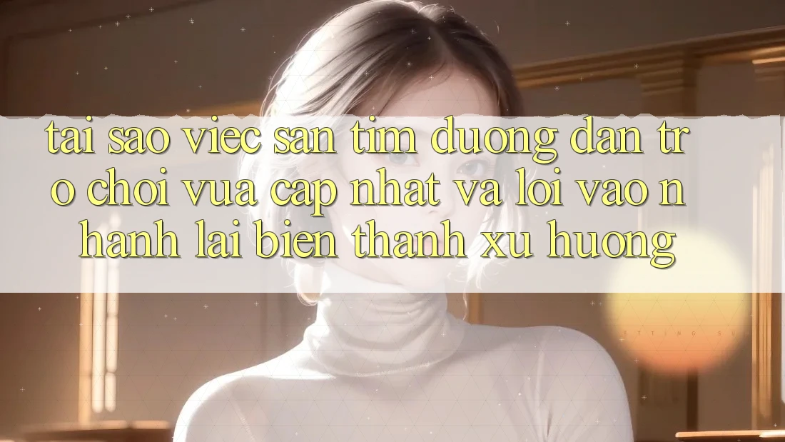 Tại sao việc săn tìm “Đường dẫn Trò chơi Vừa cập nhật” và “Lối Vào Nhanh” lại biến thành xu hướng?