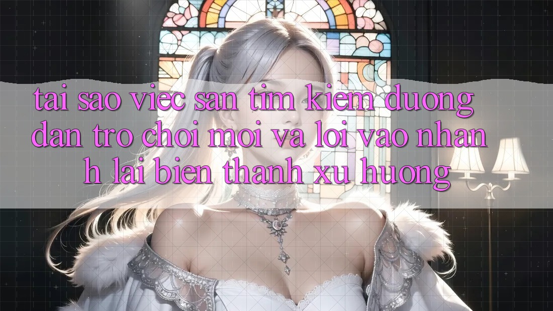 Tại sao việc săn tìm kiếm “Đường dẫn Trò chơi Mới” và “Lối Vào Nhanh” lại biến thành xu hướng? Tại sao việc săn tìm kiếm “Đường dẫn Trò chơi Mới” và “Lối Vào Nhanh” lại biến thành xu hướng?