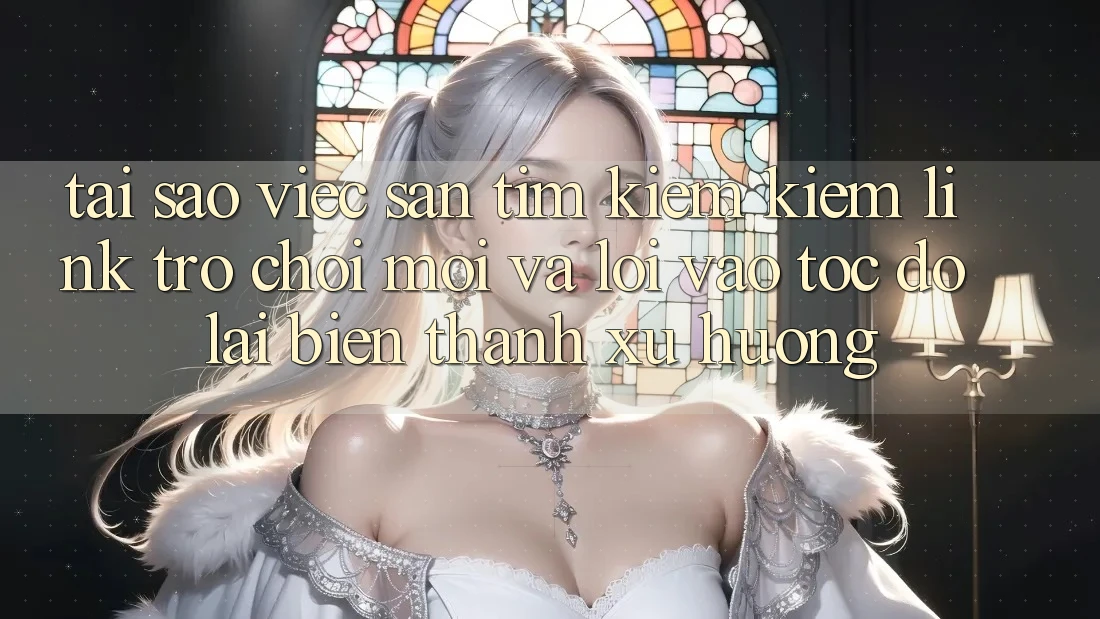 Tại sao việc săn tìm kiếm kiếm “Link Trò chơi Mới” và “Lối Vào Tốc độ” lại biến thành xu hướng?