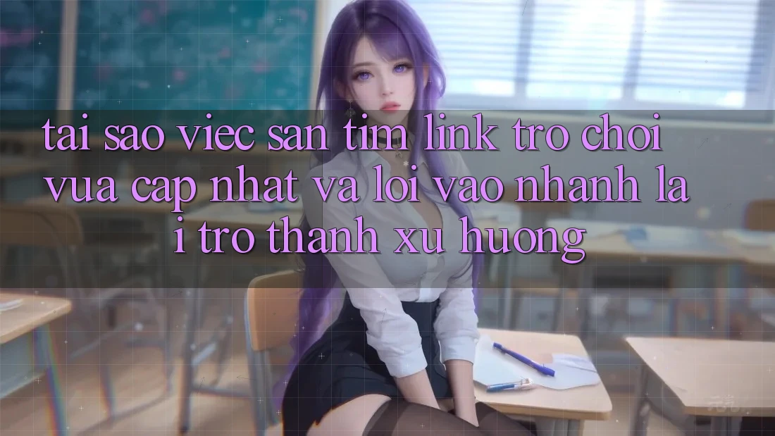Tại sao việc săn tìm “Link Trò chơi Vừa cập nhật” và “Lối Vào Nhanh” lại trở thành xu hướng? Tại sao việc săn tìm “Link Trò chơi Vừa cập nhật” và “Lối Vào Nhanh” lại trở thành xu hướng?
