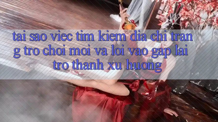 Tại sao việc tìm kiếm “Địa chỉ trang Trò chơi Mới” và “Lối Vào Gấp” lại trở thành xu hướng? Tại sao việc tìm kiếm “Địa chỉ trang Trò chơi Mới” và “Lối Vào Gấp” lại trở thành xu hướng?