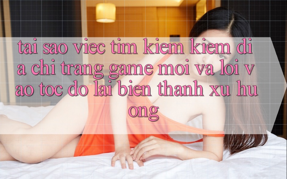 Tại sao việc tìm kiếm kiếm “Địa chỉ trang Game Mới” và “Lối Vào Tốc độ” lại biến thành xu hướng? Tại sao việc tìm kiếm kiếm “Địa chỉ trang Game Mới” và “Lối Vào Tốc độ” lại biến thành xu hướng?