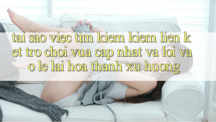 Tại sao việc tìm kiếm kiếm “Liên kết Trò chơi Vừa cập nhật” và “Lối Vào Lẹ” lại hóa thành xu hướng? Tại sao việc tìm kiếm kiếm “Liên kết Trò chơi Vừa cập nhật” và “Lối Vào Lẹ” lại hóa thành xu hướng?