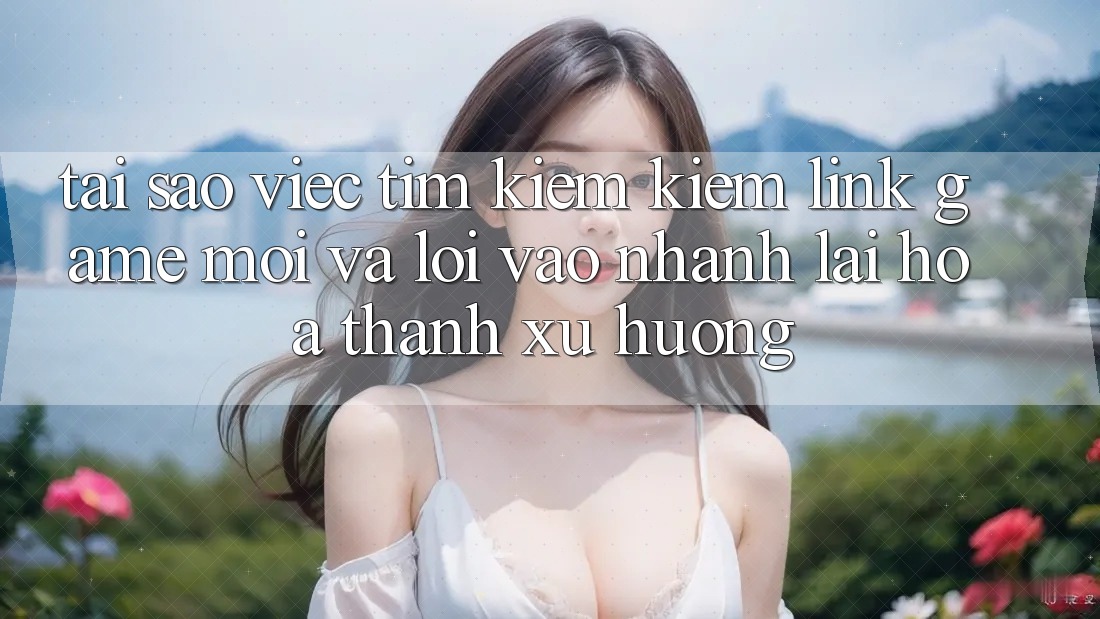 Tại sao việc tìm kiếm kiếm “Link Game Mới” và “Lối Vào Nhanh” lại hóa thành xu hướng? Tại sao việc tìm kiếm kiếm “Link Game Mới” và “Lối Vào Nhanh” lại hóa thành xu hướng?