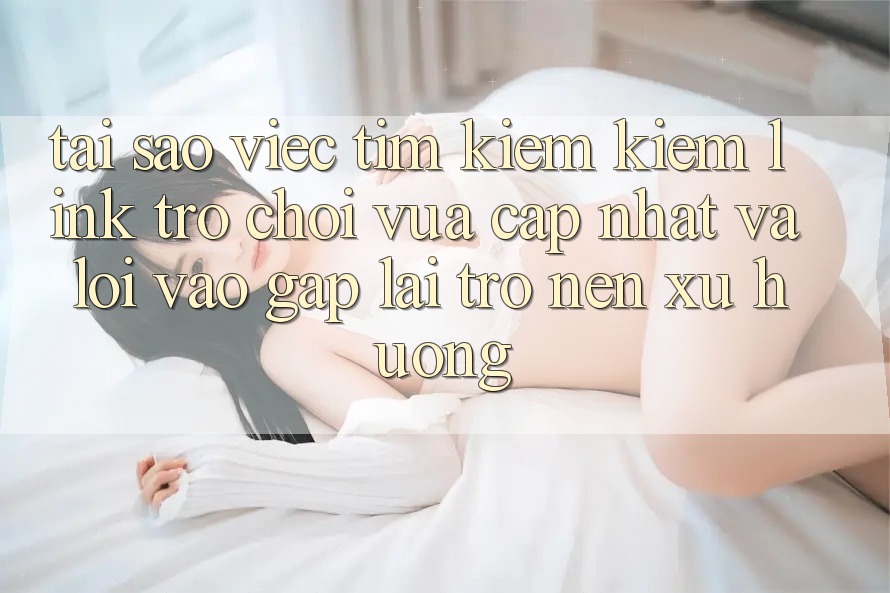 Tại sao việc tìm kiếm kiếm “Link Trò chơi Vừa cập nhật” và “Lối Vào Gấp” lại trở nên xu hướng? Tại sao việc tìm kiếm kiếm “Link Trò chơi Vừa cập nhật” và “Lối Vào Gấp” lại trở nên xu hướng?