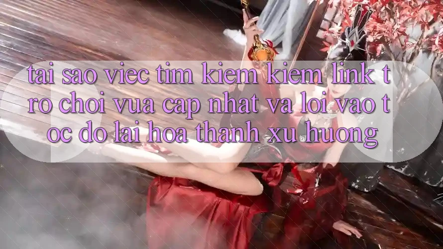Tại sao việc tìm kiếm kiếm “Link Trò chơi Vừa cập nhật” và “Lối Vào Tốc độ” lại hóa thành xu hướng?