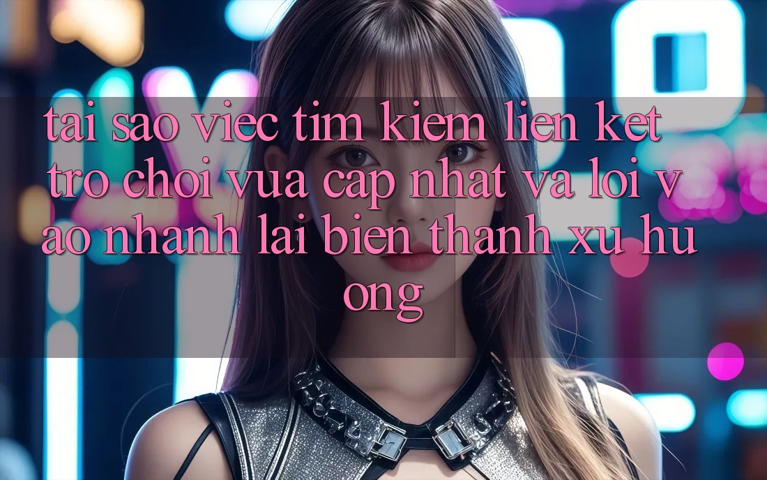 Tại sao việc tìm kiếm “Liên kết Trò chơi Vừa cập nhật” và “Lối Vào Nhanh” lại biến thành xu hướng?
