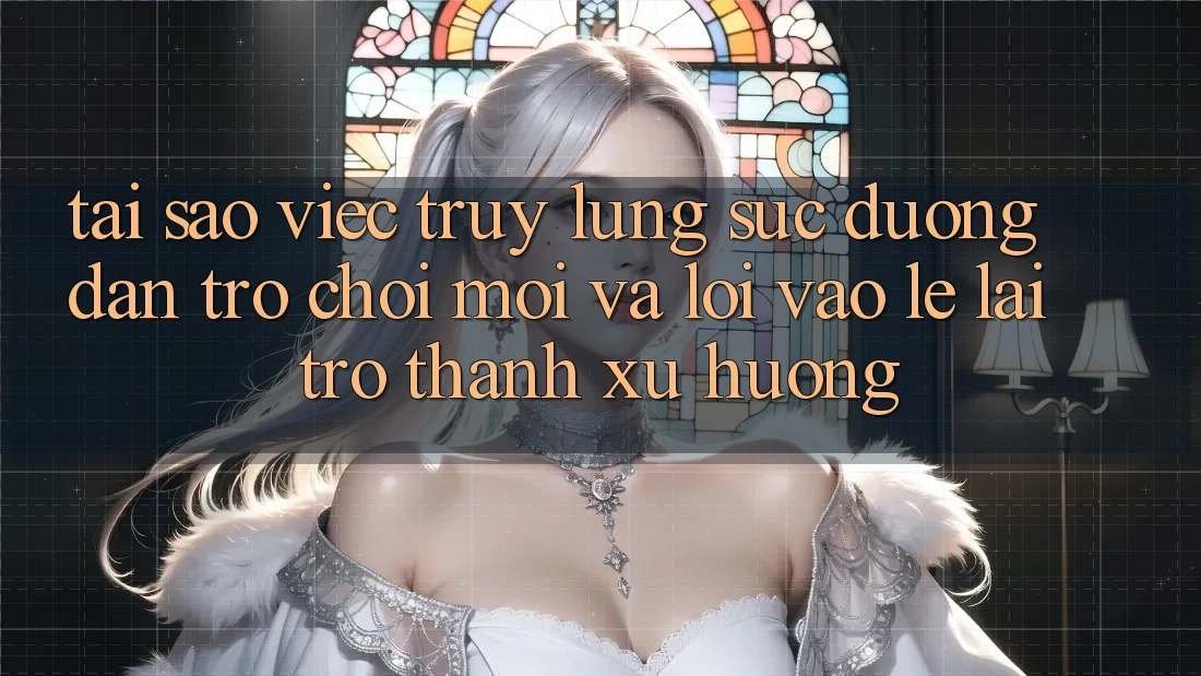 Tại sao việc truy lùng sục “Đường dẫn Trò chơi Mới” và “Lối Vào Lẹ” lại trở thành xu hướng? Tại sao việc truy lùng sục “Đường dẫn Trò chơi Mới” và “Lối Vào Lẹ” lại trở thành xu hướng?