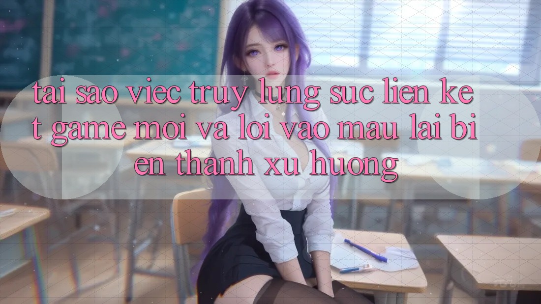 Tại sao việc truy lùng sục “Liên kết Game Mới” và “Lối Vào Mau” lại biến thành xu hướng?