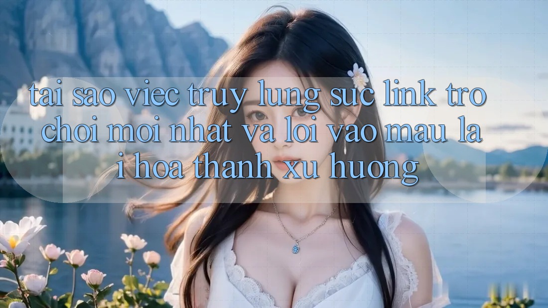 Tại sao việc truy lùng sục “Link Trò chơi Mới nhất” và “Lối Vào Mau” lại hóa thành xu hướng? Tại sao việc truy lùng sục “Link Trò chơi Mới nhất” và “Lối Vào Mau” lại hóa thành xu hướng?