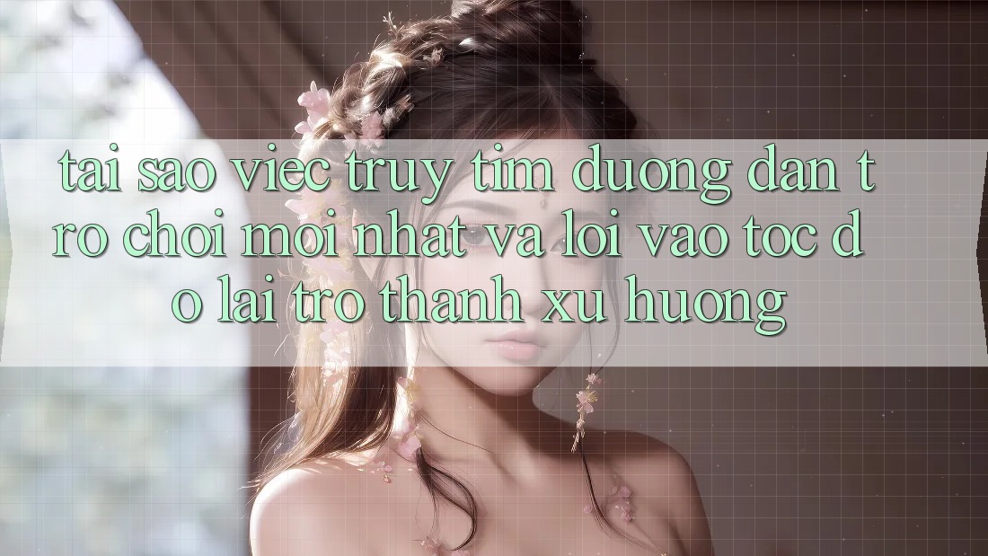 Tại sao việc truy tìm “Đường dẫn Trò chơi Mới nhất” và “Lối Vào Tốc độ” lại trở thành xu hướng?