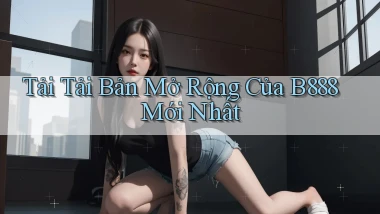 tải tải bản mở rộng của b888 mới nhất