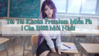 tải tài khoản premium miễn phí của b888 mới nhất