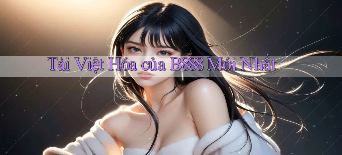 tải việt hóa của b888 mới nhất
