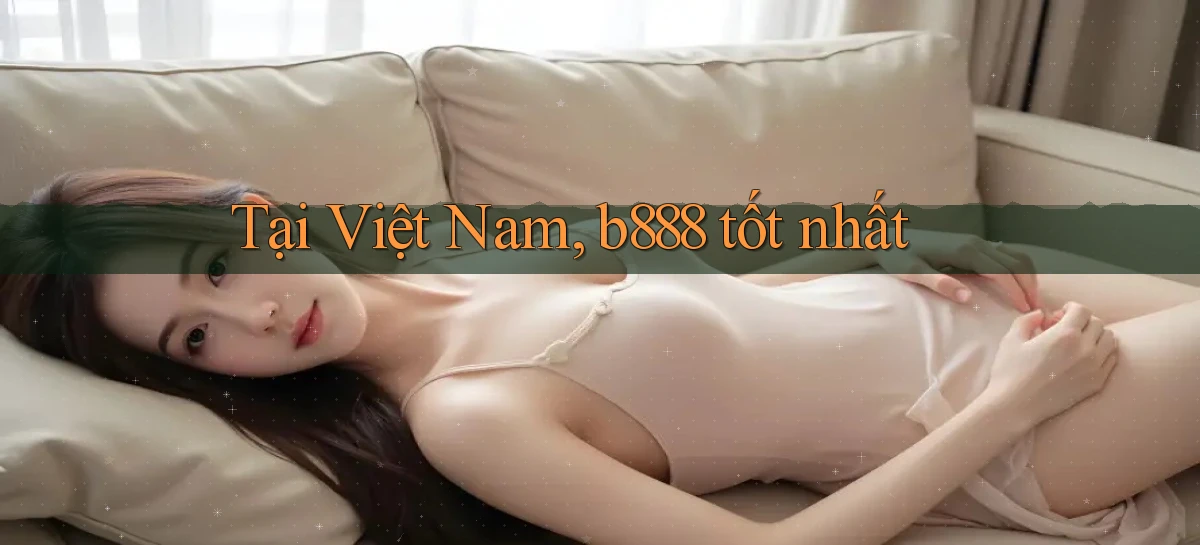 tại việt nam b888 tốt nhất