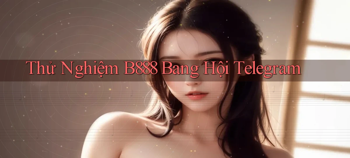 thử nghiệm b888 bang hội telegram