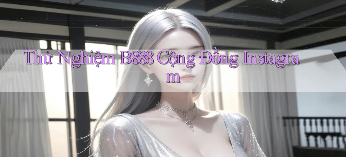thử nghiệm b888 cộng đồng instagram