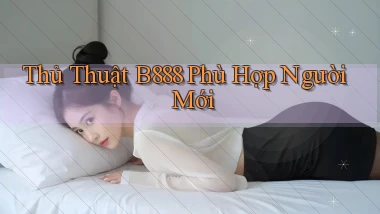 thủ thuật b888 phù hợp người mới