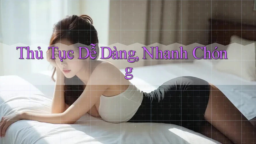 Thủ Tục Dễ Dàng, Nhanh Chóng Thủ Tục Dễ Dàng, Nhanh Chóng