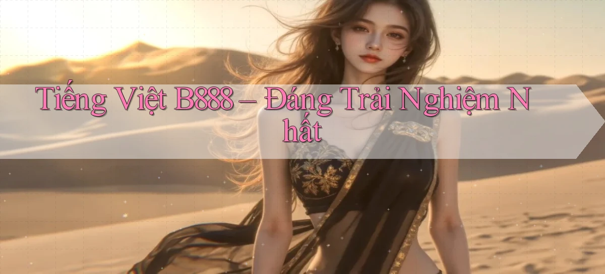 tiếng việt b888 đáng trải nghiệm nhất