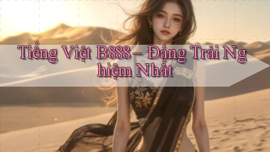 tiếng việt b888 đáng trải nghiệm nhất