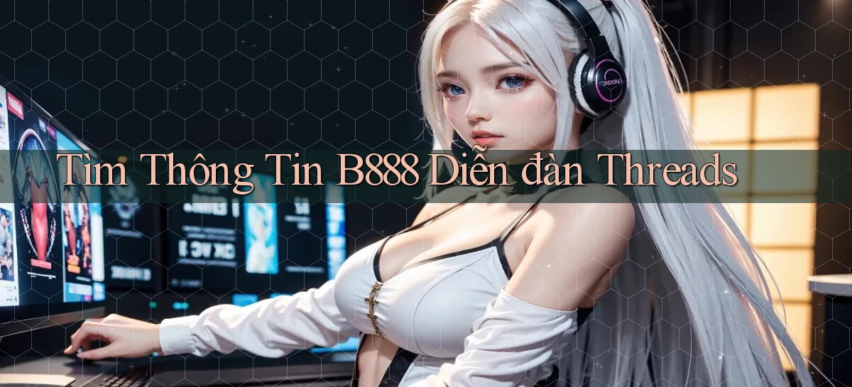 tìm thông tin b888 diễn đàn threads