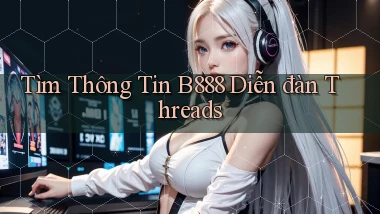 tìm thông tin b888 diễn đàn threads
