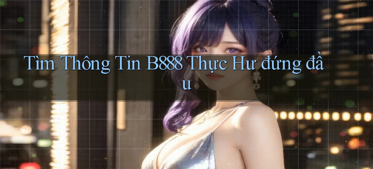 tìm thông tin b888 thực hư đứng đầu