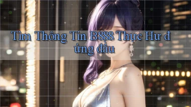 tìm thông tin b888 thực hư đứng đầu