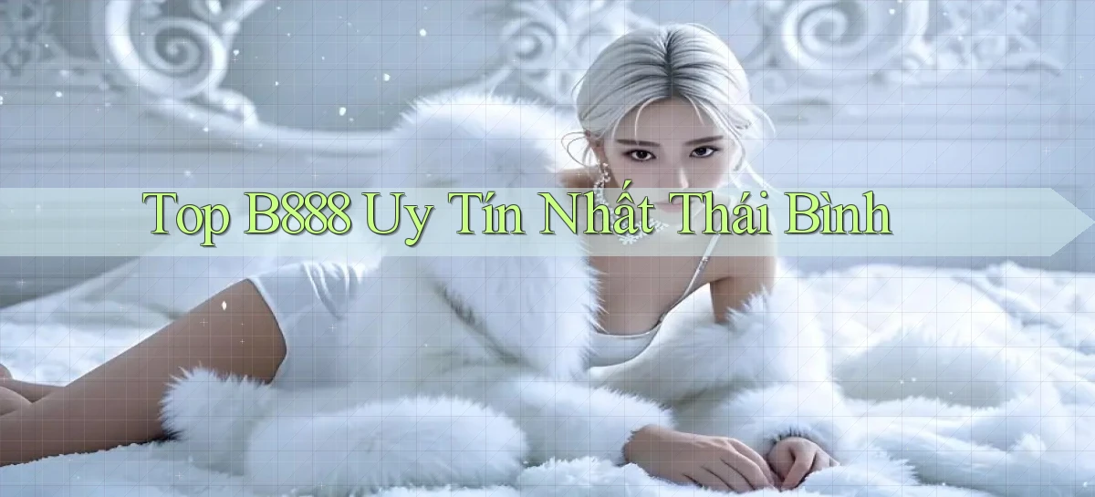 top b888 uy tín nhất Thái Bình