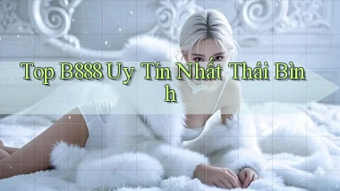 top b888 uy tín nhất Thái Bình