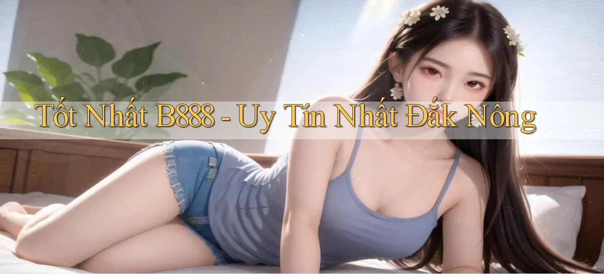 tốt nhất b888 uy tín nhất Đắk Nông