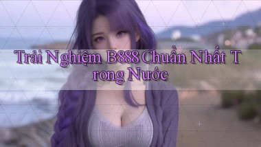 trải nghiệm b888 chuẩn nhất trong nước