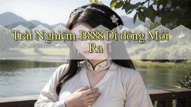 trải nghiệm b888 di động mới ra