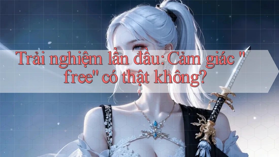 Trải nghiệm lần đầu: Cảm giác “free” có thật không?