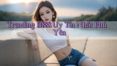 trending b888 uy tín nhất Phú Yên