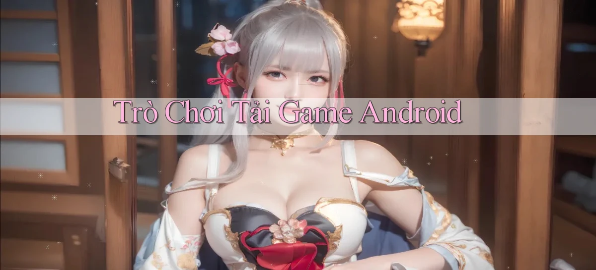 Trò chơi Tải game Android