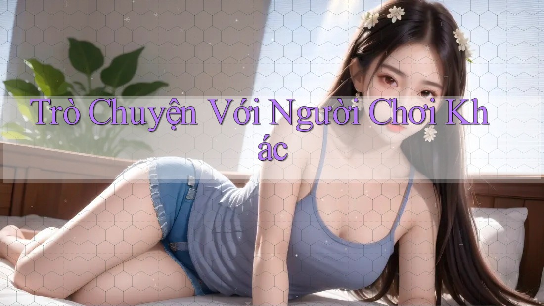 Trò Chuyện Với Người Chơi Khác Trò Chuyện Với Người Chơi Khác
