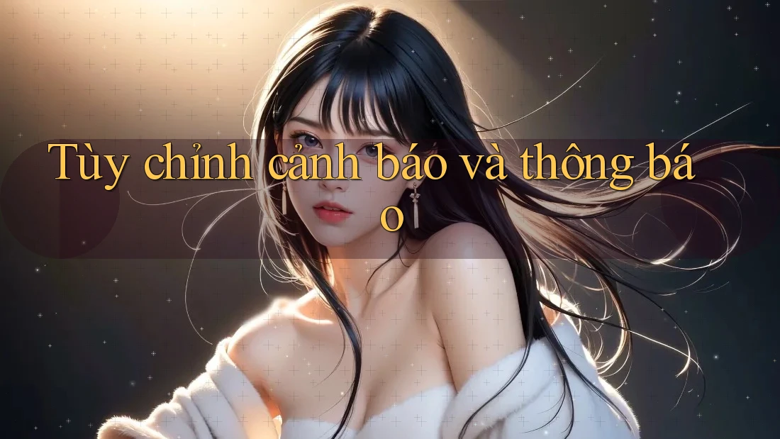 Tùy chỉnh cảnh báo và thông báo Tùy chỉnh cảnh báo và thông báo