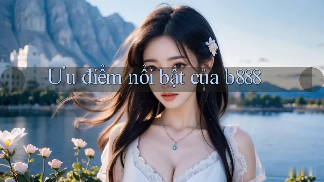 Ưu điểm nổi bật của b888