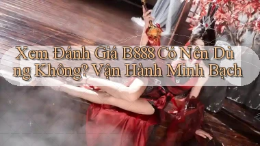 xem đánh giá b888 có nên dùng không vận hành minh bạch