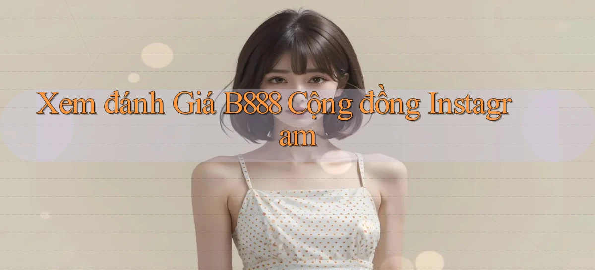 xem đánh giá b888 cộng đồng instagram