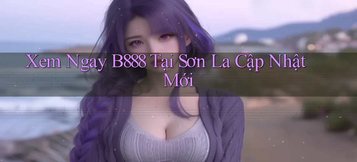 xem ngay b888 tại Sơn La cập nhật mới