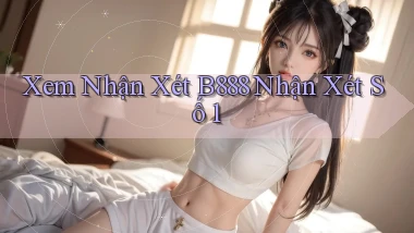 xem nhận xét b888 nhận xét số 1