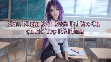 xem nhận xét b888 tại sao chọn hỗ trợ rõ ràng