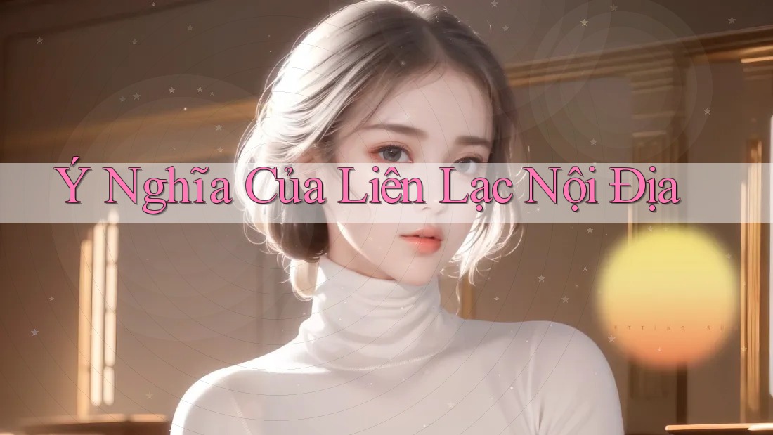 Ý Nghĩa Của Liên Lạc Nội Địa Ý Nghĩa Của Liên Lạc Nội Địa